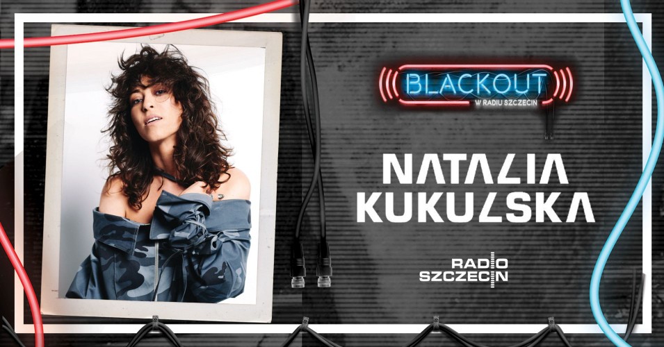BLACKOUT w Radiu Szczecin: Natalia Kukulska